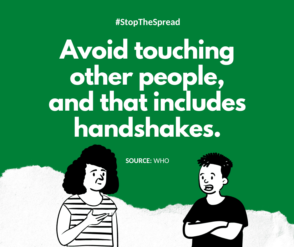 Avoid touching other people, and that includes handshakes.