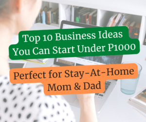 Top 10 Business Ideas You Can Start Under P1000 As a Stay-At-Home Mom/Dad